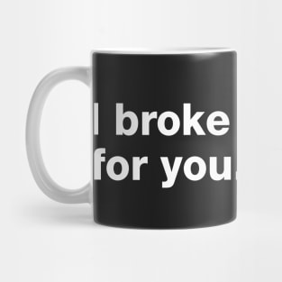I Broke My Rules For You. Mug